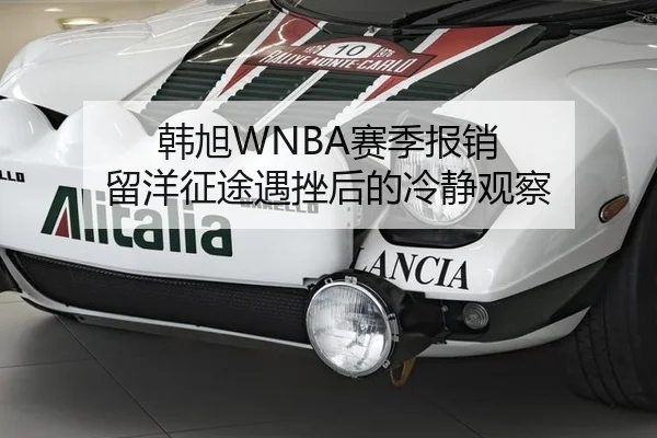 韩旭WNBA赛季报销 留洋征途遇挫后的冷静观察